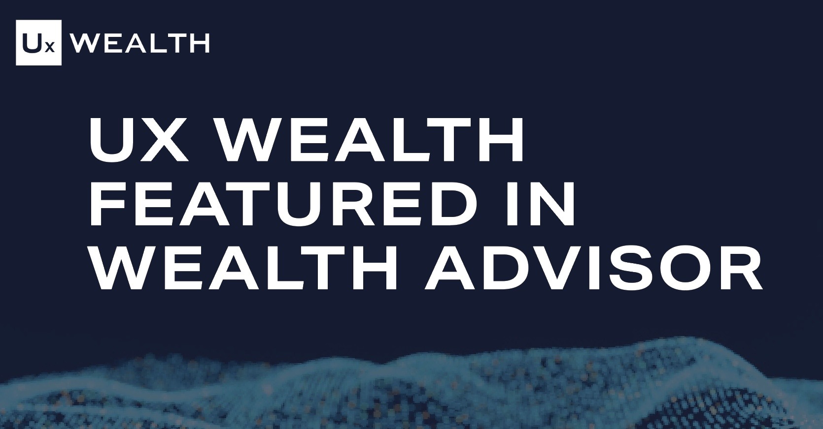 UX Wealth Featured in Wealth Advisor